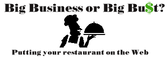 Big Business or 
Big Bu$t?  Putting your restaurant on the Web